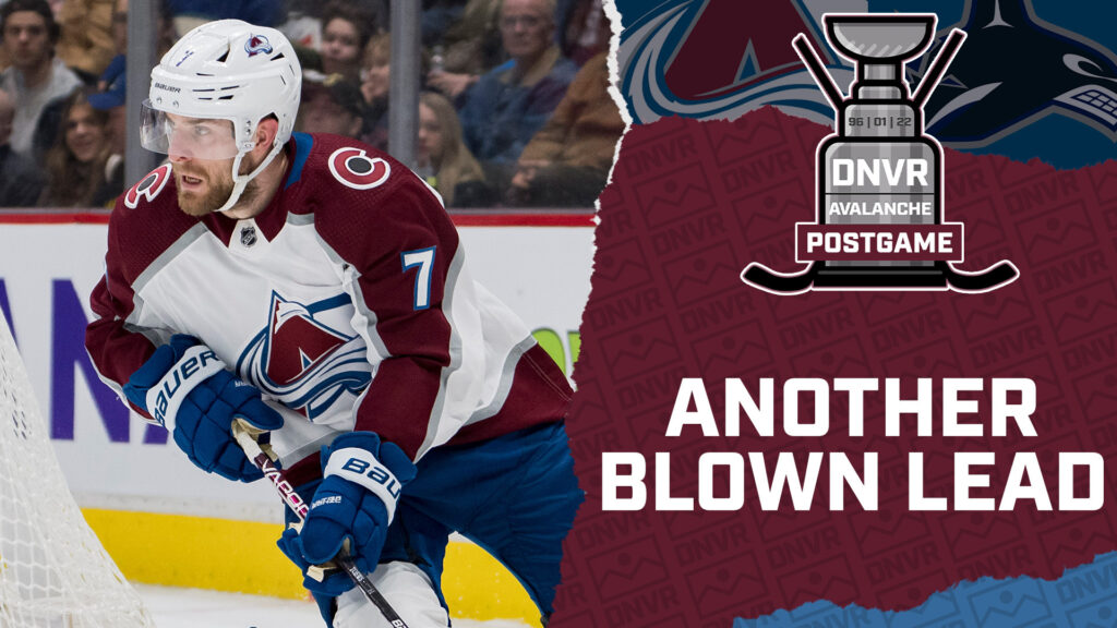 DNVR Avalanche Podcast: Avalanche blow another lead in tailspin loss to the Vancouver Canucks