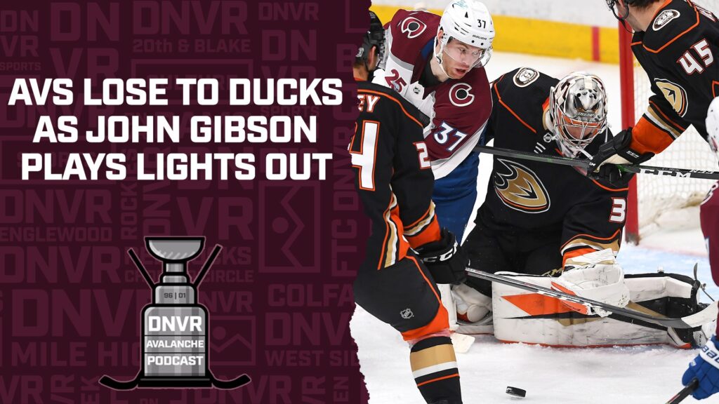 DNVR Avalanche Podcast: Colorado Avalanche lose to Anaheim Ducks as John Gibson plays lights out