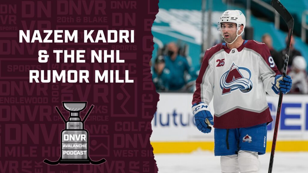 DNVR Avalanche Podcast: Nazem Kadri and the NHL rumor mill