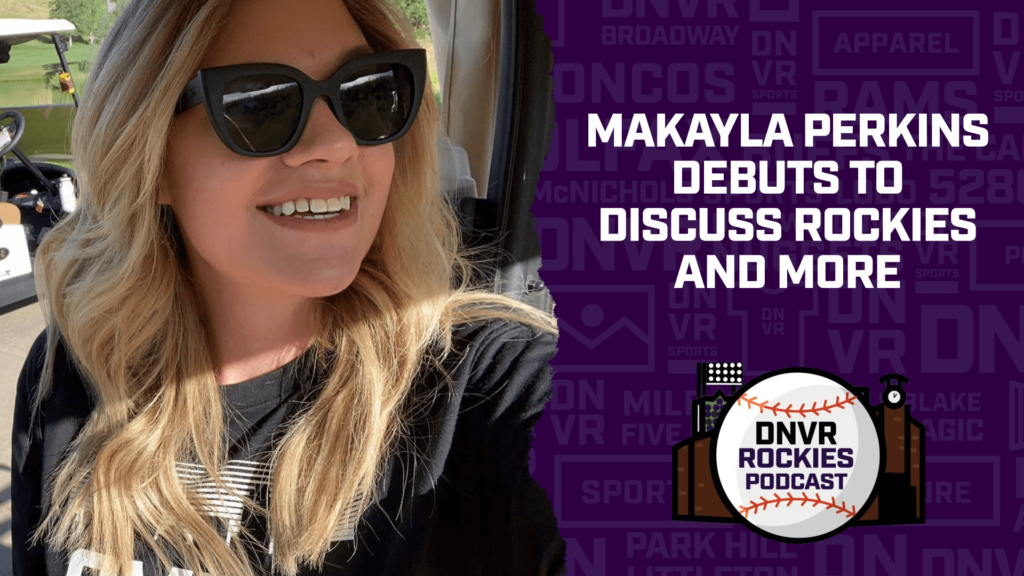 DNVR Rockies Podcast: Makayla Perkins debuts and weighs in on Colorado’s roster