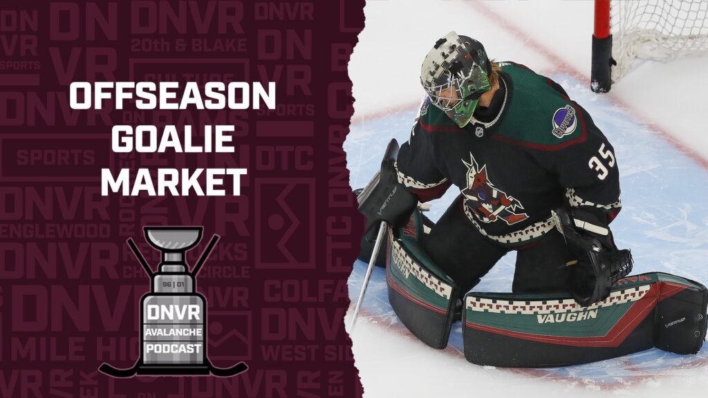 DNVR Avalanche Podcast: Avs interest in the offseason goalie market