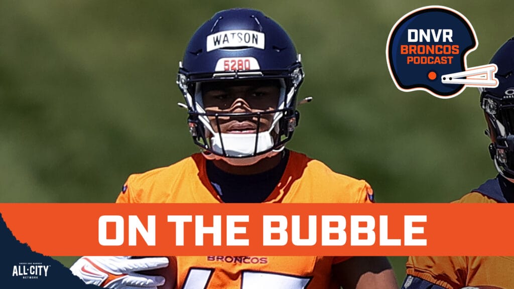 DNVR Broncos Podcast: Denver Broncos Roster Bubble Hot Takes