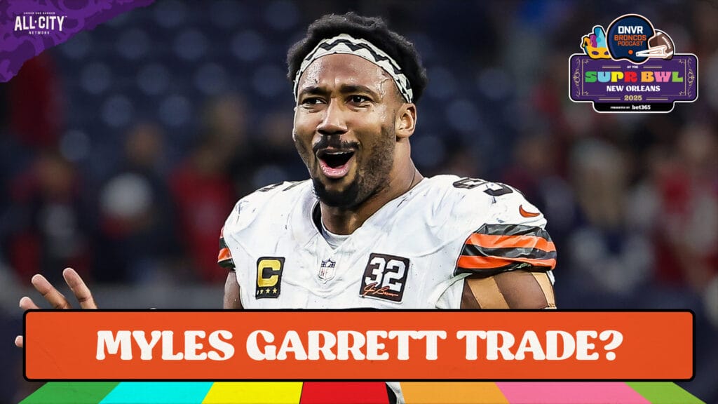 DNVR Broncos Podcast: Should the Denver Broncos make a BLOCKBUSTER trade for Myles Garrett? What should they give up?