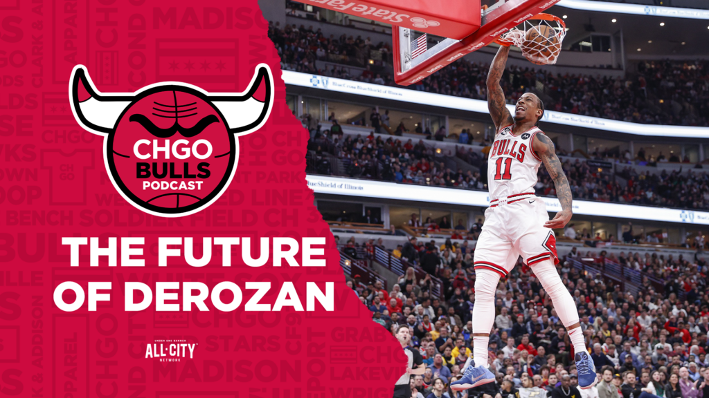 CHGO Bulls Podcast: Should the Bulls trade DeMar DeRozan or sign him to a new contract?