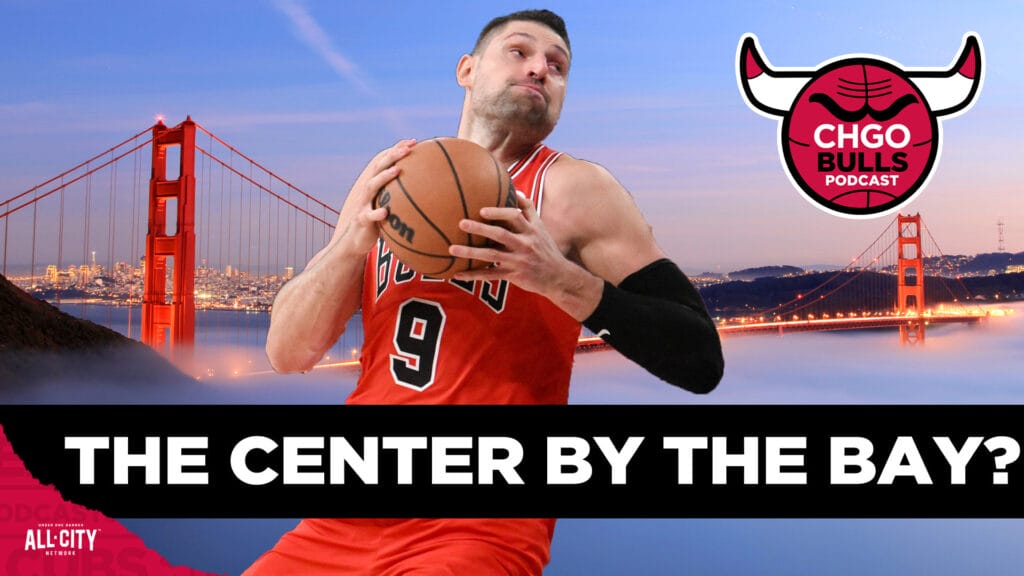 CHGO Bulls Podcast: Could Nikola Vucevic be a Golden State Warrior? Plus more Chicago Bulls rumors