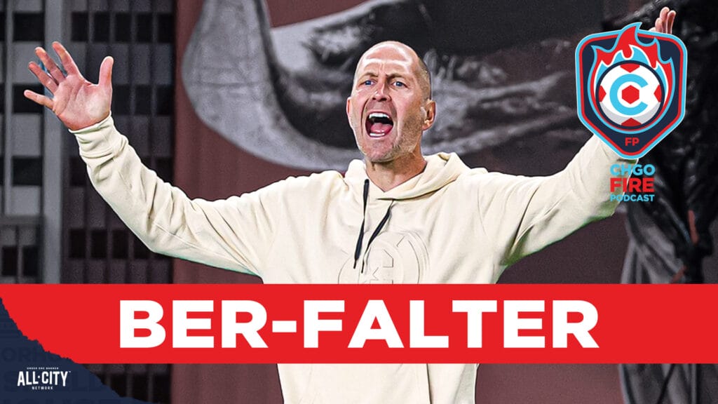 CHGO Fire Podcast: What was THAT?!? Gregg Berhalter’s Chicago Fire Fizzle After Historic Loss