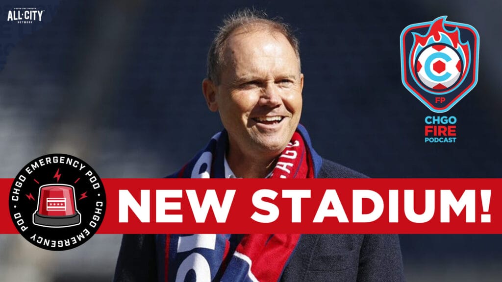 CHGO Fire Podcast: EMERGENCY POD, Chicago Fire Reveal Stunning New Stadium Plans!