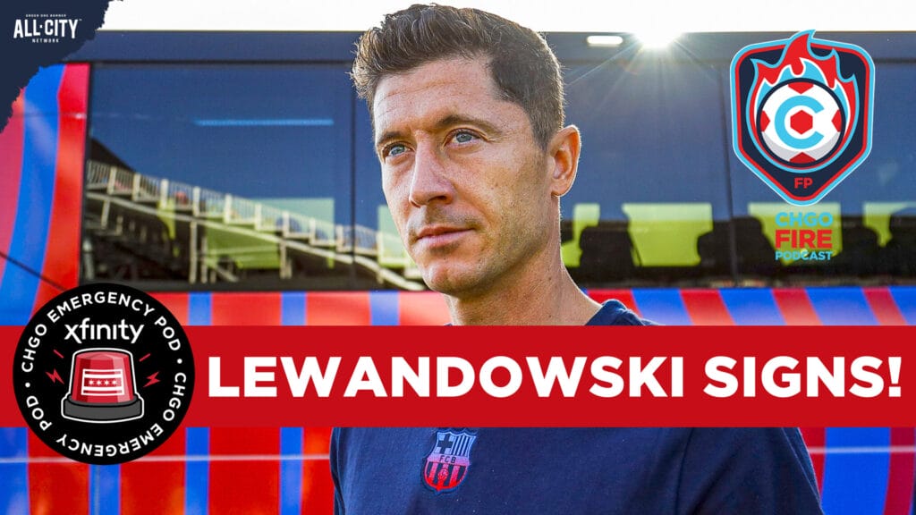 CHGO Fire EMERGENCY Podcast: Robert Lewandowski Signs for the Chicago Fire!