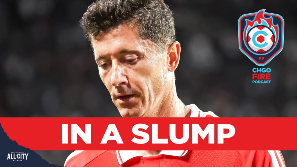 Winless in 7, How Can Robert Lewandowski & Chicago Fire FC Break Their Slump? | CHGO Fire Podcast
