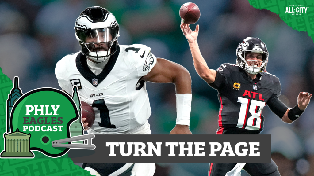 PHLY Eagles Podcast: Time for the Eagles to turn the page to the Atlanta Falcons & the upcoming MNF matchup