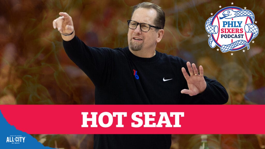 PHLY Sixers Podcast: Is Sixers head coach Nick Nurse on the hot seat?