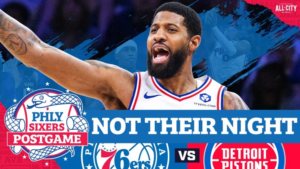 PHLY Sixers Podcast: POSTGAME: Paul George, 76ers NO MATCH For Pistons; Fall Into Play-In